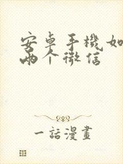 安卓手机如何上两个微信