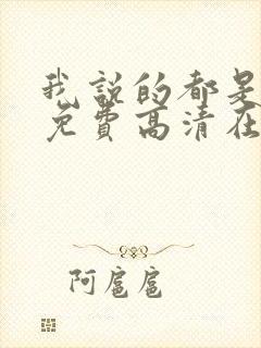 我说的都是真的免费高清在线观看