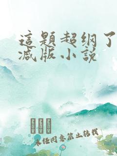 这题超纲了无删减版小说