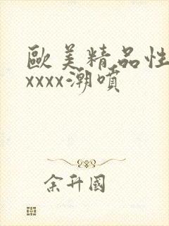 欧美精品性猛交xxxx潮喷