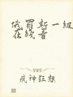 俄罗斯一级视频在线看