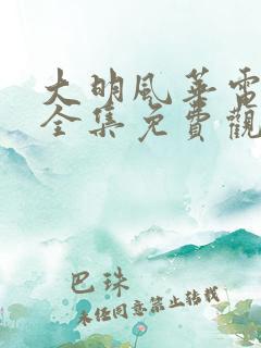 大明风华电视剧全集免费观看策驰