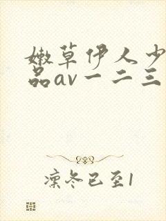 嫩草伊人少妇精品av一二三区