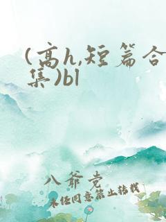(高h,短篇合集)bl