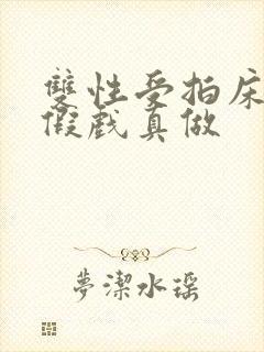 双性受拍床戏被假戏真做