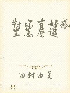 对你有好感的女生怎么追