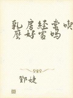 乳房经常吃有什么好处吗