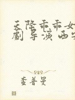 天降乖乖女 短剧 导演 西安