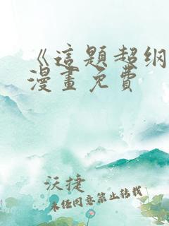 《这题超纲了》漫画免费