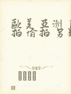 欧美 亚洲 自拍 偷拍 另类