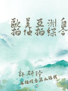 欧美亚洲自拍偷拍他拍综合