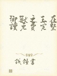 御兽之王在线阅读免费完整版