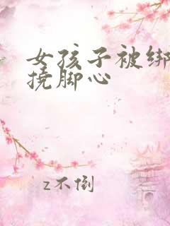 女孩子被绑起来挠脚心