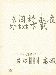 《囚于永夜》番外txt下载