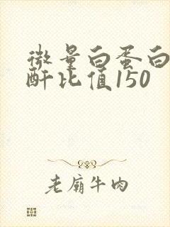 微量白蛋白尿肌酐比值150