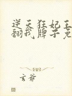 逆天狂妃王爷别翻我牌子免费