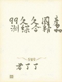 99久久国产亚洲综合精品