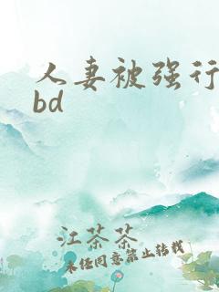 人妻被强行糟蹋bd
