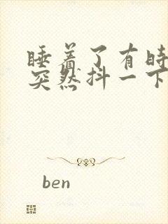 睡着了有时候会突然抖一下是干嘛