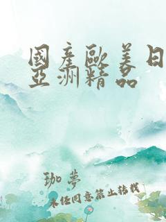 国产欧美日韩 亚洲精品