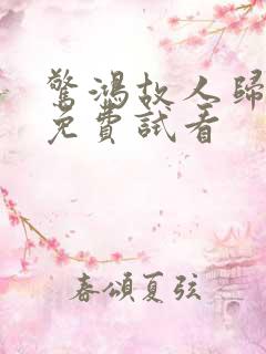 惊鸿故人归短剧免费试看