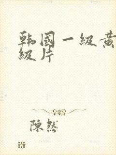 韩国一级黄色一级片