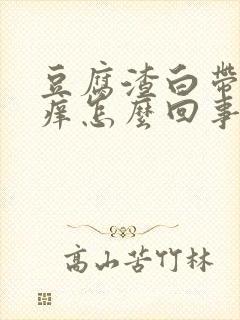 豆腐渣白带阴道痒怎么回事