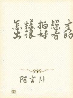 怎样拍照才能拍出很好看的照片