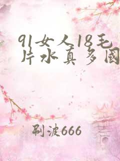 91女人18毛片水真多国产