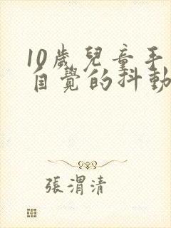 10岁儿童手不自觉的抖动原因