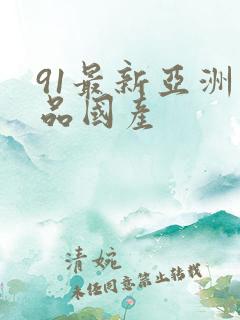 91最新亚洲精品国产