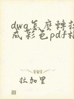 dwg怎么转换成彩色pdf格式