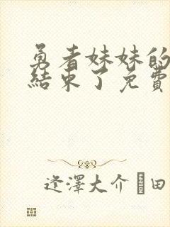 勇者妹妹的冒险结束了免费观看动漫