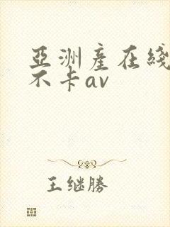 亚洲产在线精品不卡av