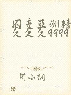 国产亚洲精品久久久久9999