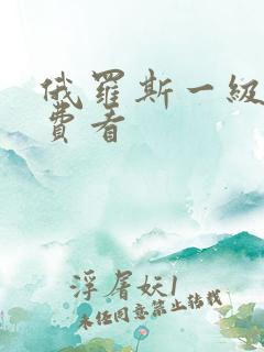 俄罗斯一级片免费看