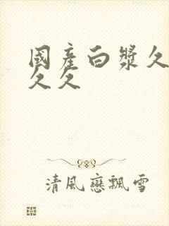 国产白浆久久久久久