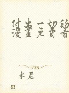 付出一切的男人漫画免费看下拉式