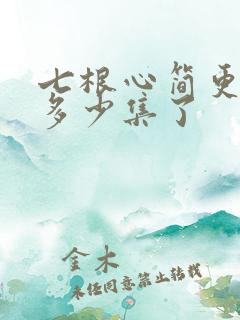 七根心简更新到多少集了