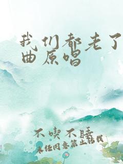 我们都老了吗歌曲原唱