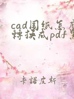 cad图纸怎么转换成pdf黑白