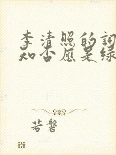 李清照的词知否知否应是绿肥红瘦