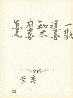 怎么知道一个男人喜不喜欢自己