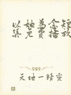 以她为念短剧全集免费播放下载观看