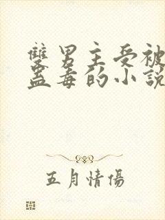 双男主受被下了蛊毒的小说