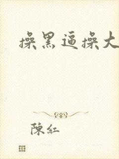 操黑逼操大黑逼