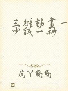 三维动画一般多少钱一秒