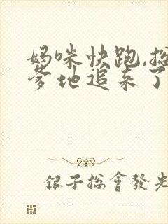 妈咪快跑,总裁爹地追来了在线观看