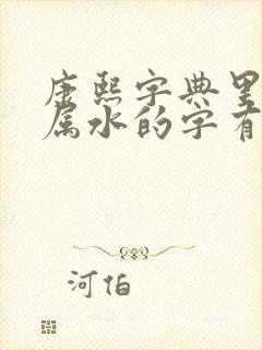 康熙字典里五行属水的字有哪些