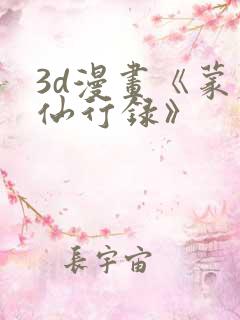 3d漫画《蒙尘仙行录》